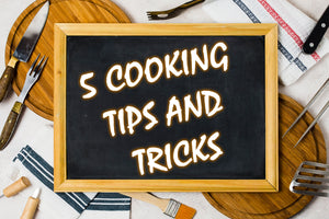 5 COOKING TIPS AND TRICKS YOU NEED TO KNOW